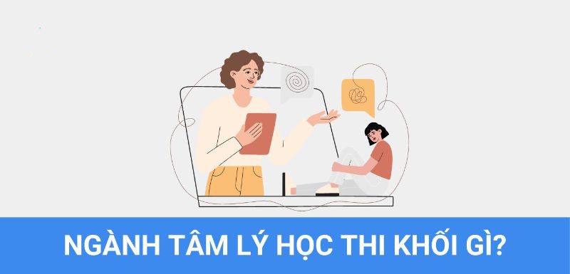 Ngành tâm lý học thi khối gì?