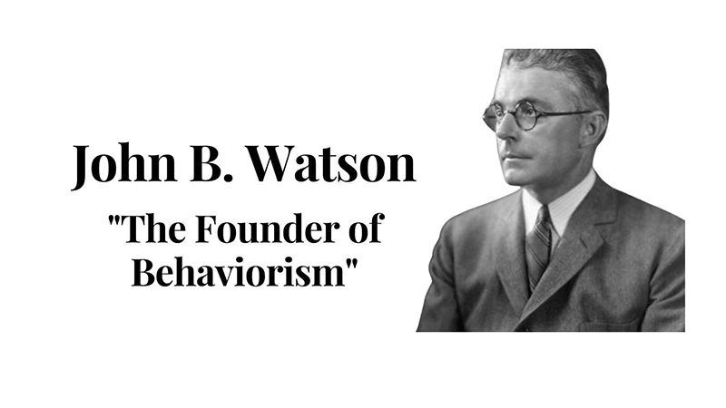 Ông John B. Waston ( Mỹ) đã để lại nhiều nghiên cứu nổi tiếng cho đến ngày hôm nay